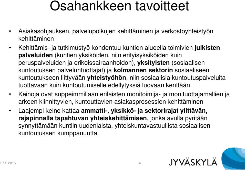 yhteistyöhön, niin sosiaalisia kuntoutuspalveluita tuottavaan kuin kuntoutumiselle edellytyksiä luovaan kenttään Keinoja ovat suppeimmillaan erilaisten monitoimija- ja monituottajamallien ja arkeen