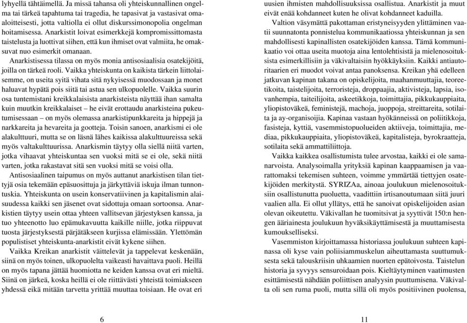 Anarkistit loivat esimerkkejä kompromissittomasta taistelusta ja luottivat siihen, että kun ihmiset ovat valmiita, he omaksuvat nuo esimerkit omanaan.