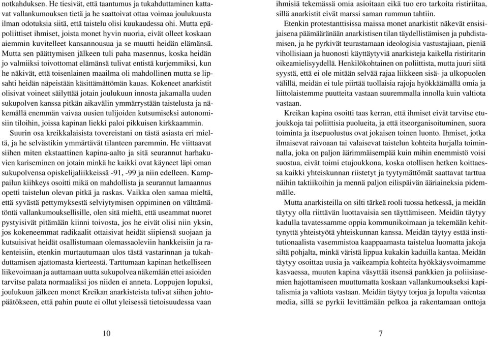 Mutta sen päättymisen jälkeen tuli paha masennus, koska heidän jo valmiiksi toivottomat elämänsä tulivat entistä kurjemmiksi, kun he näkivät, että toisenlainen maailma oli mahdollinen mutta se