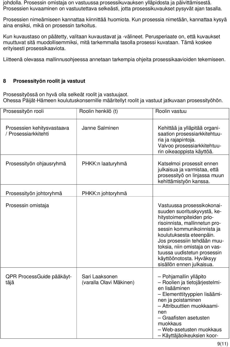 Perusperiaate on, että kuvaukset muuttuvat sitä muodollisemmiksi, mitä tarkemmalla tasolla prosessi kuvataan. Tämä koskee erityisesti prosessikaaviota.