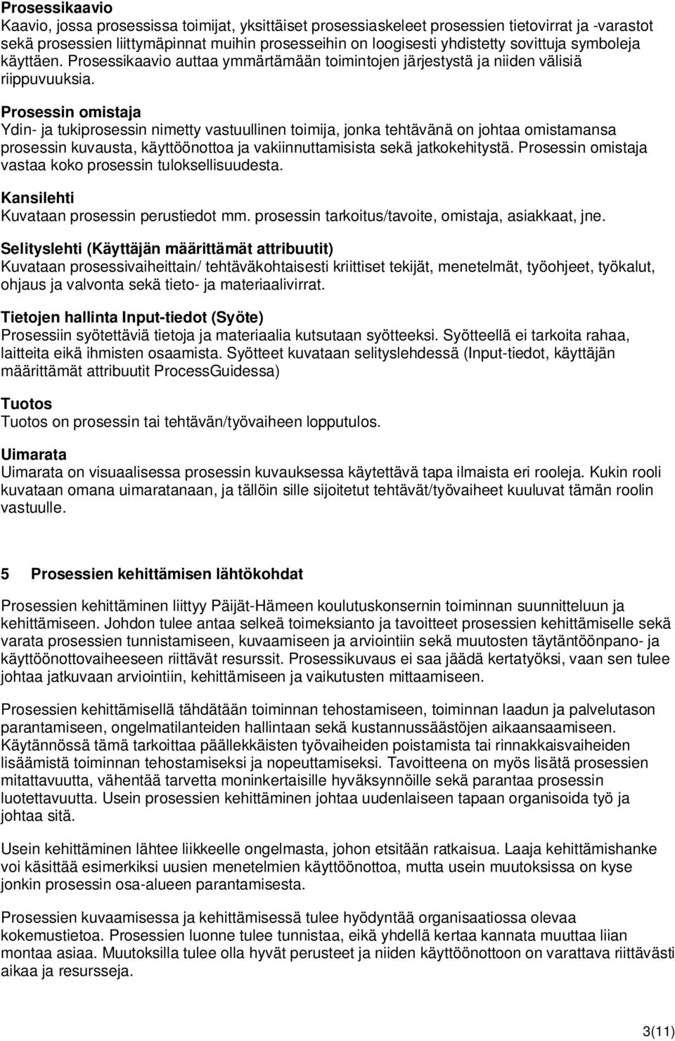 Prosessin omistaja Ydin- ja tukiprosessin nimetty vastuullinen toimija, jonka tehtävänä on johtaa omistamansa prosessin kuvausta, käyttöönottoa ja vakiinnuttamisista sekä jatkokehitystä.