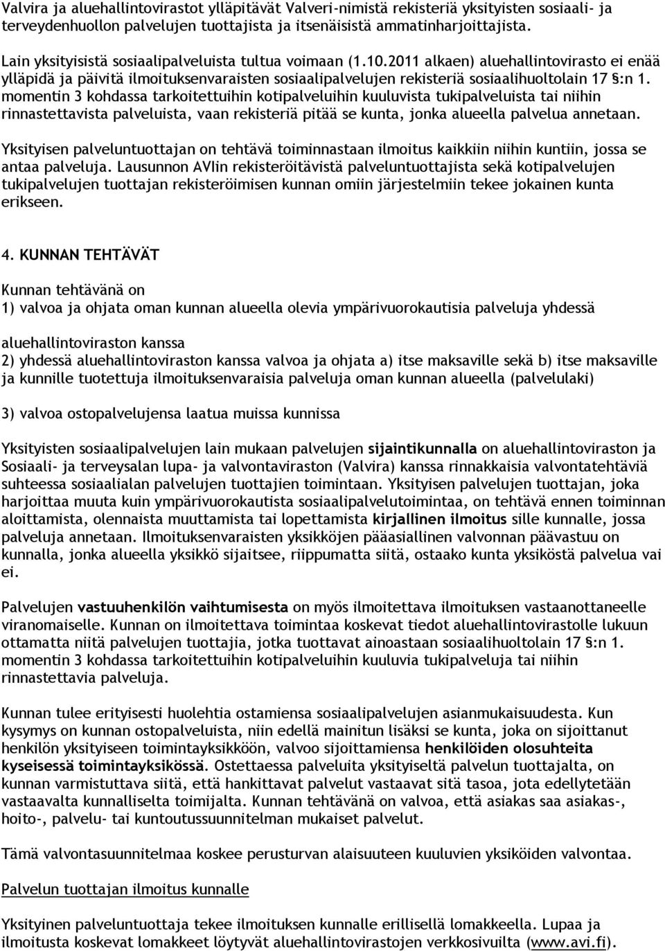 momentin 3 kohdassa tarkoitettuihin kotipalveluihin kuuluvista tukipalveluista tai niihin rinnastettavista palveluista, vaan rekisteriä pitää se kunta, jonka alueella palvelua annetaan.