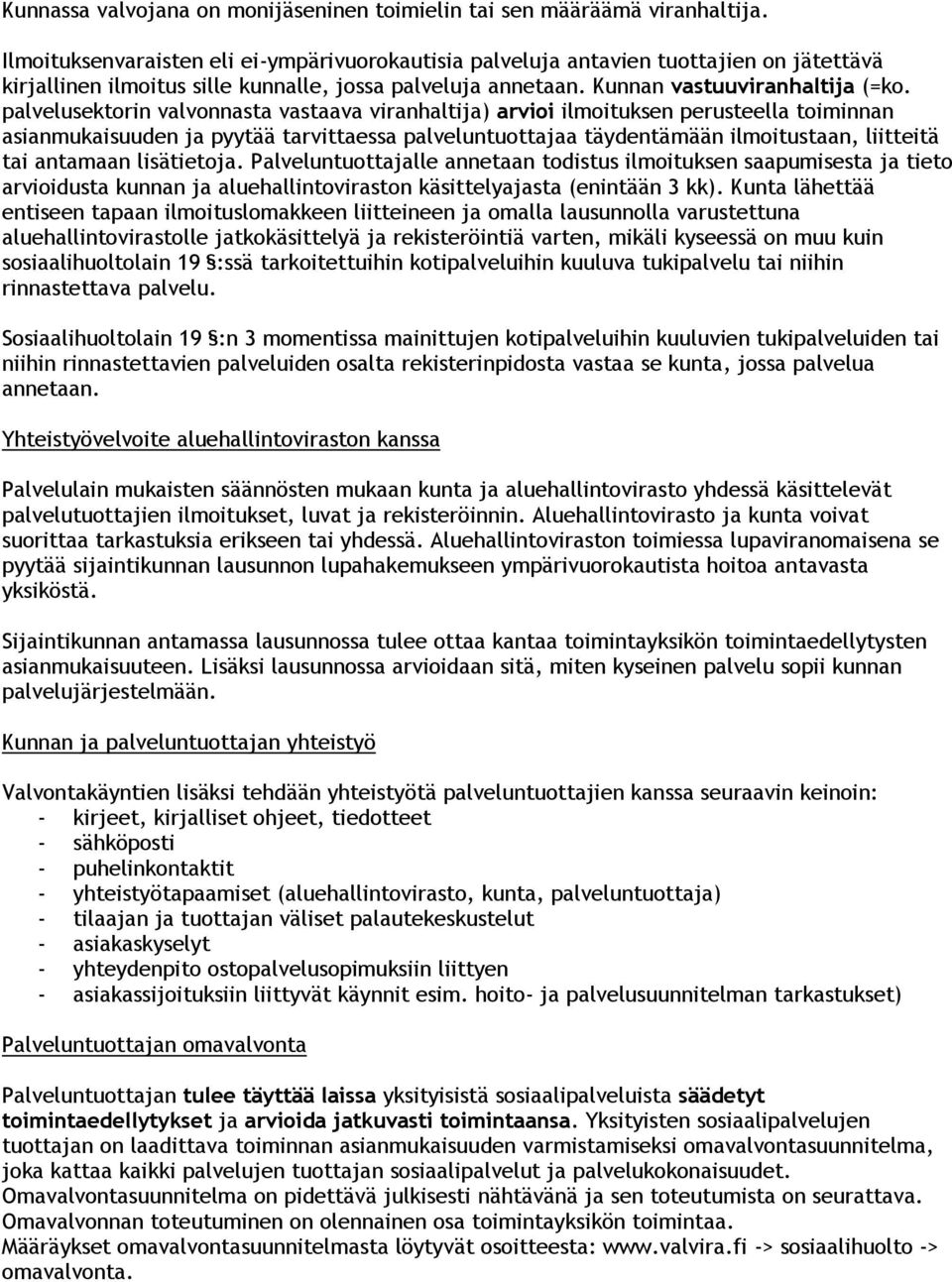 palvelusektorin valvonnasta vastaava viranhaltija) arvioi ilmoituksen perusteella toiminnan asianmukaisuuden ja pyytää tarvittaessa palveluntuottajaa täydentämään ilmoitustaan, liitteitä tai antamaan