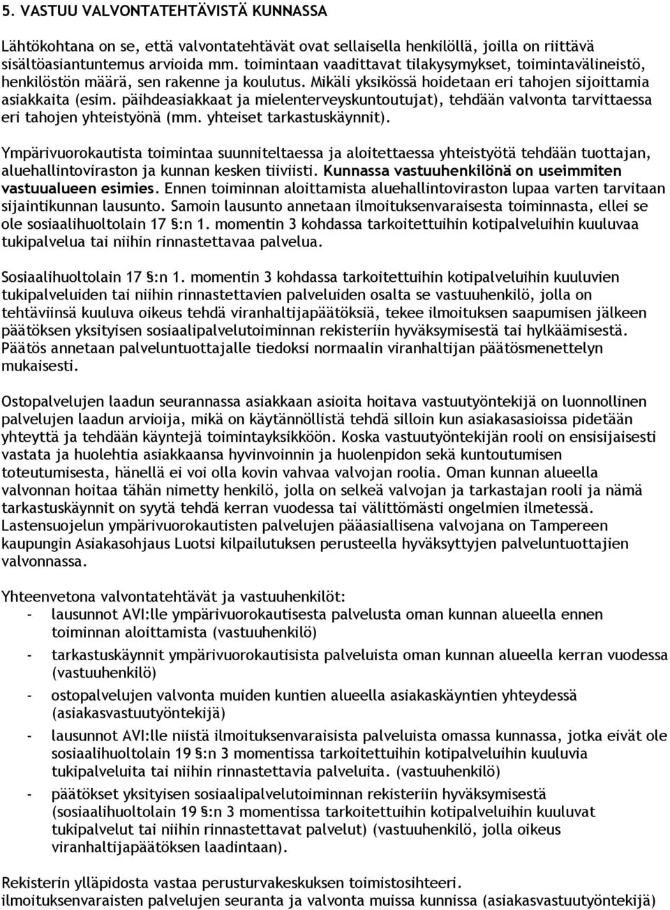 päihdeasiakkaat ja mielenterveyskuntoutujat), tehdään valvonta tarvittaessa eri tahojen yhteistyönä (mm. yhteiset tarkastuskäynnit).