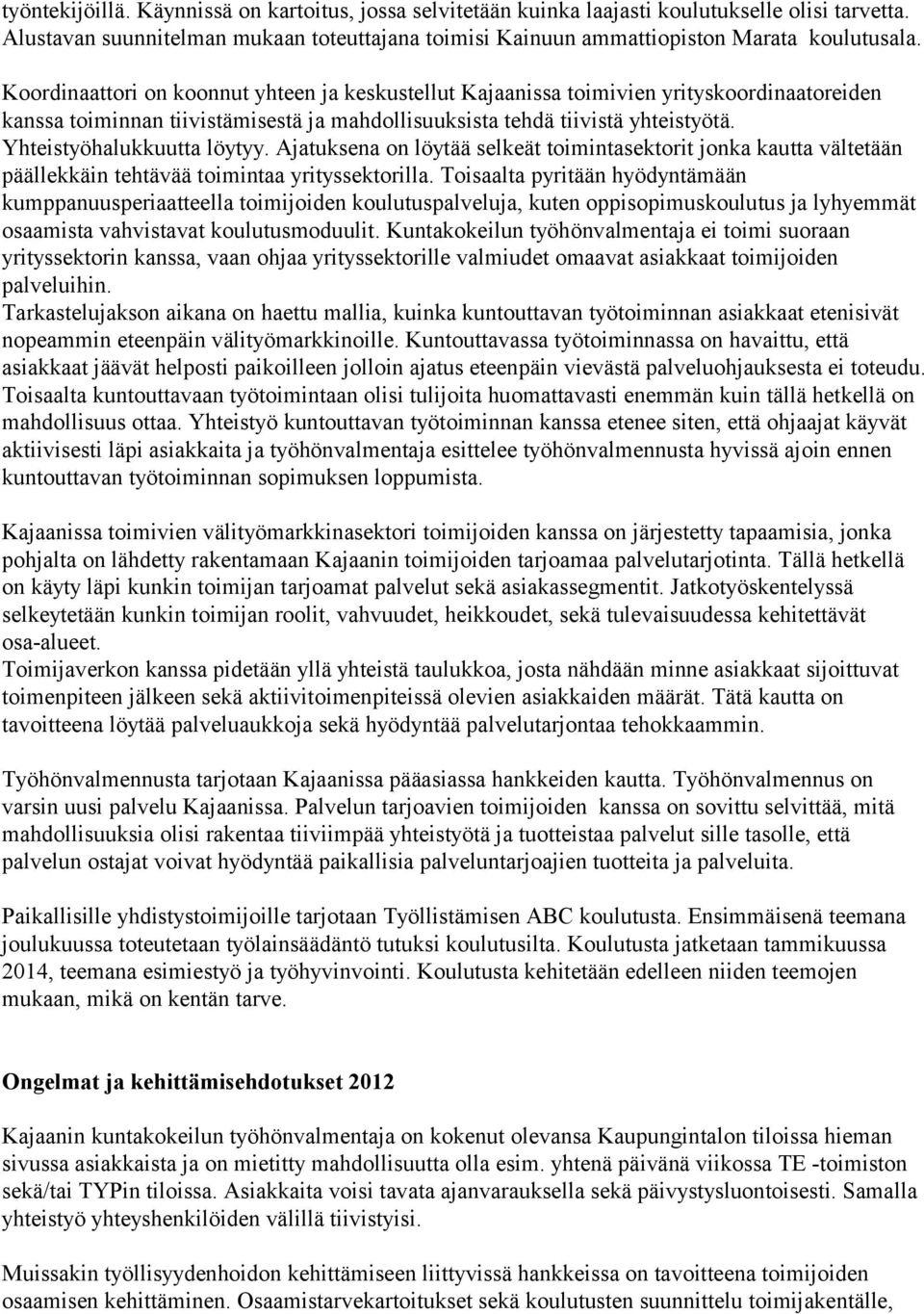 Yhteistyöhalukkuutta löytyy. Ajatuksena on löytää selkeät toimintasektorit jonka kautta vältetään päällekkäin tehtävää toimintaa yrityssektorilla.