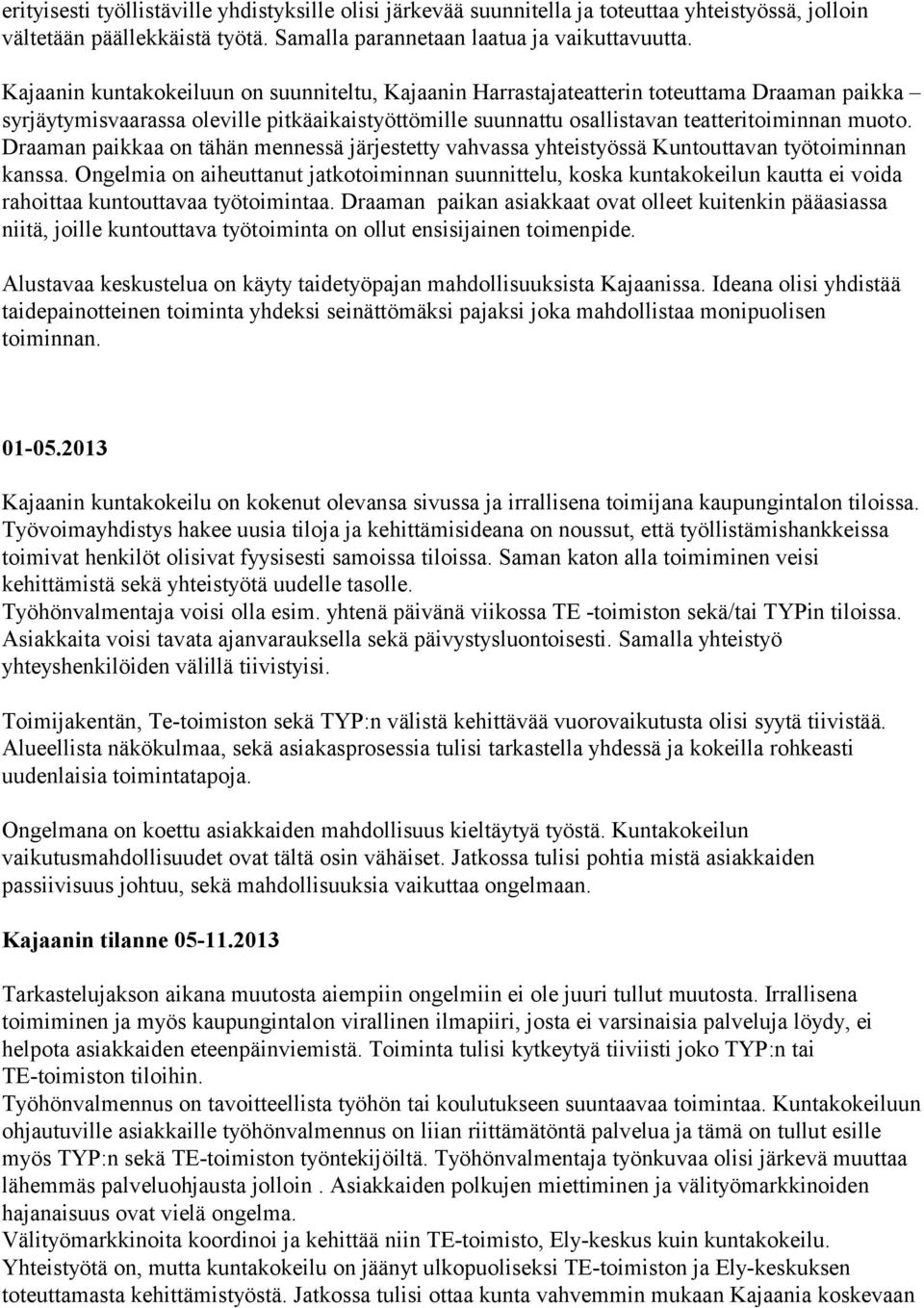 Draaman paikkaa on tähän mennessä järjestetty vahvassa yhteistyössä Kuntouttavan työtoiminnan kanssa.