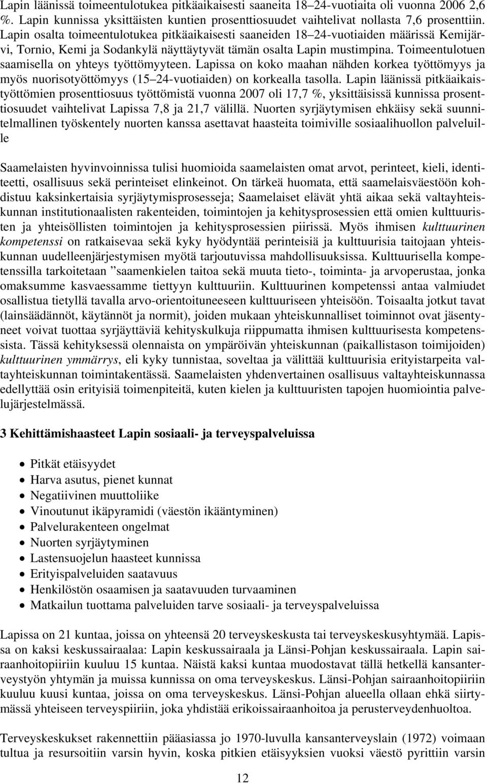 Toimeentulotuen saamisella on yhteys työttömyyteen. Lapissa on koko maahan nähden korkea työttömyys ja myös nuorisotyöttömyys (15 24-vuotiaiden) on korkealla tasolla.