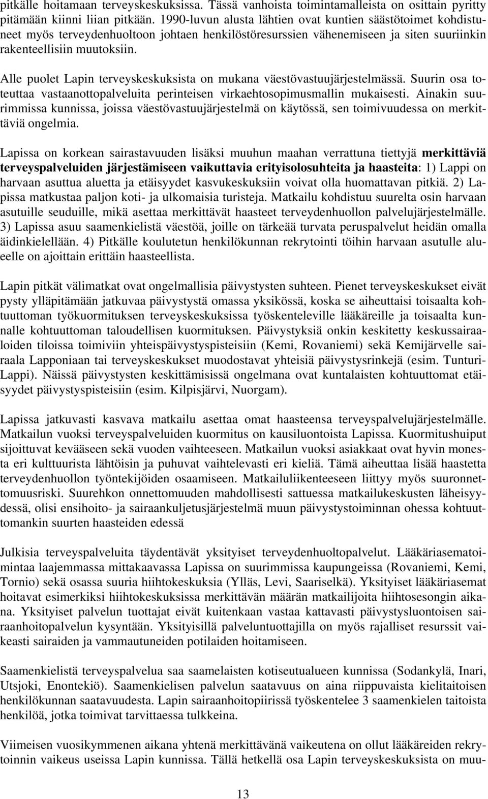 Alle puolet Lapin terveyskeskuksista on mukana väestövastuujärjestelmässä. Suurin osa toteuttaa vastaanottopalveluita perinteisen virkaehtosopimusmallin mukaisesti.
