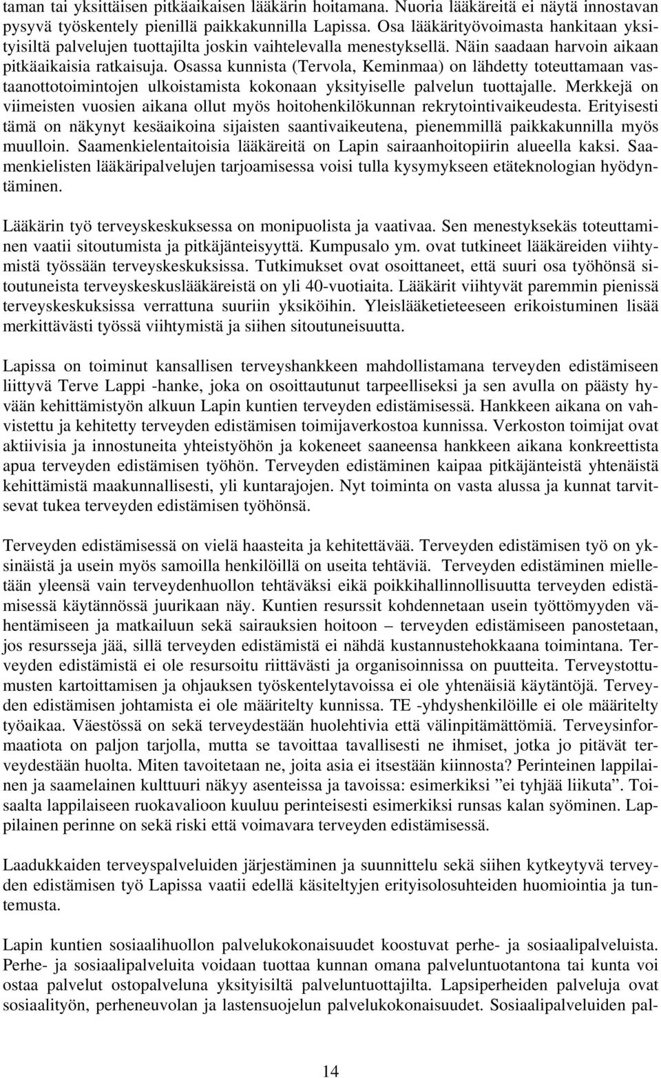 Osassa kunnista (Tervola, Keminmaa) on lähdetty toteuttamaan vastaanottotoimintojen ulkoistamista kokonaan yksityiselle palvelun tuottajalle.