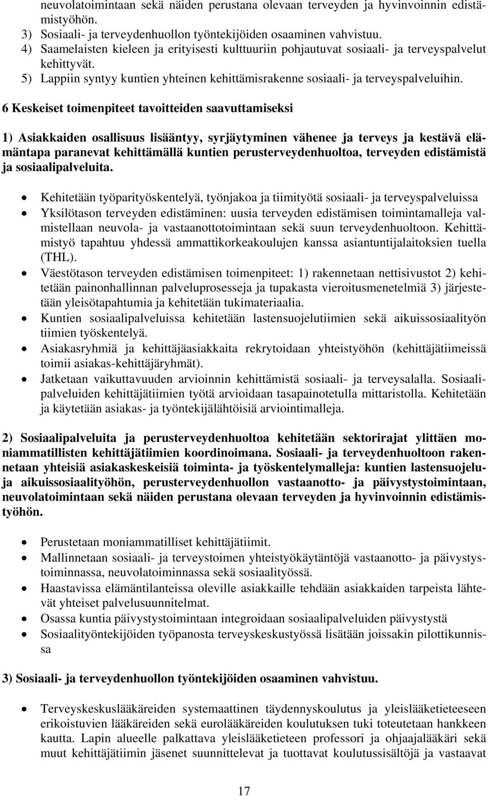 6 Keskeiset toimenpiteet tavoitteiden saavuttamiseksi 1) Asiakkaiden osallisuus lisääntyy, syrjäytyminen vähenee ja terveys ja kestävä elämäntapa paranevat kehittämällä kuntien perusterveydenhuoltoa,