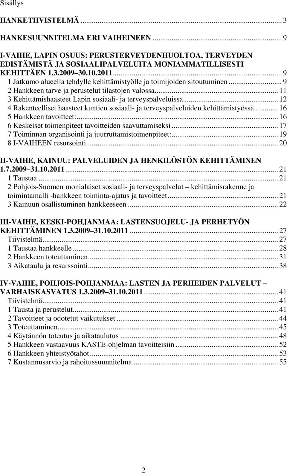 .. 11 3 Kehittämishaasteet Lapin sosiaali- ja terveyspalveluissa... 12 4 Rakenteelliset haasteet kuntien sosiaali- ja terveyspalveluiden kehittämistyössä... 16 5 Hankkeen tavoitteet:.