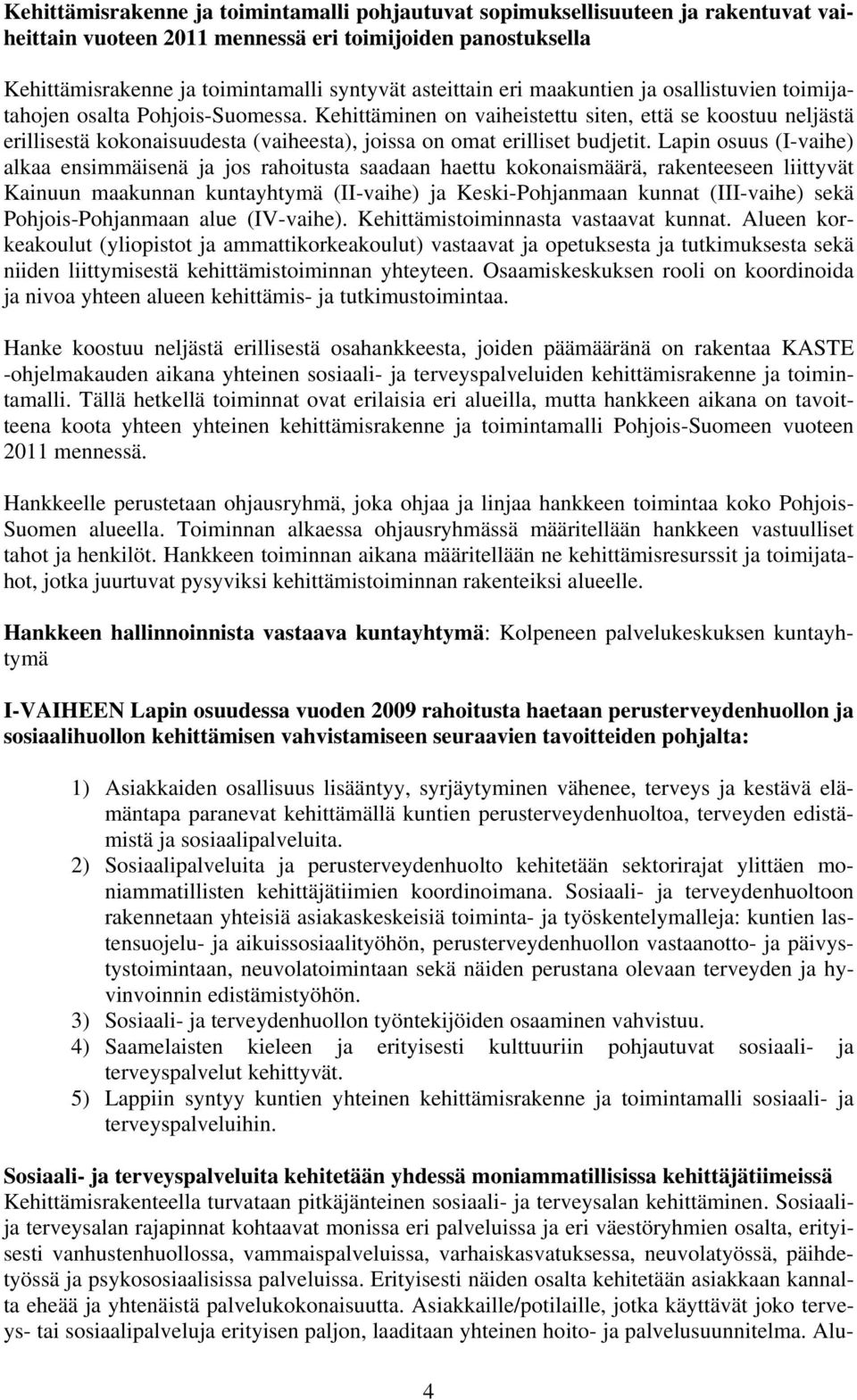 Kehittäminen on vaiheistettu siten, että se koostuu neljästä erillisestä kokonaisuudesta (vaiheesta), joissa on omat erilliset budjetit.