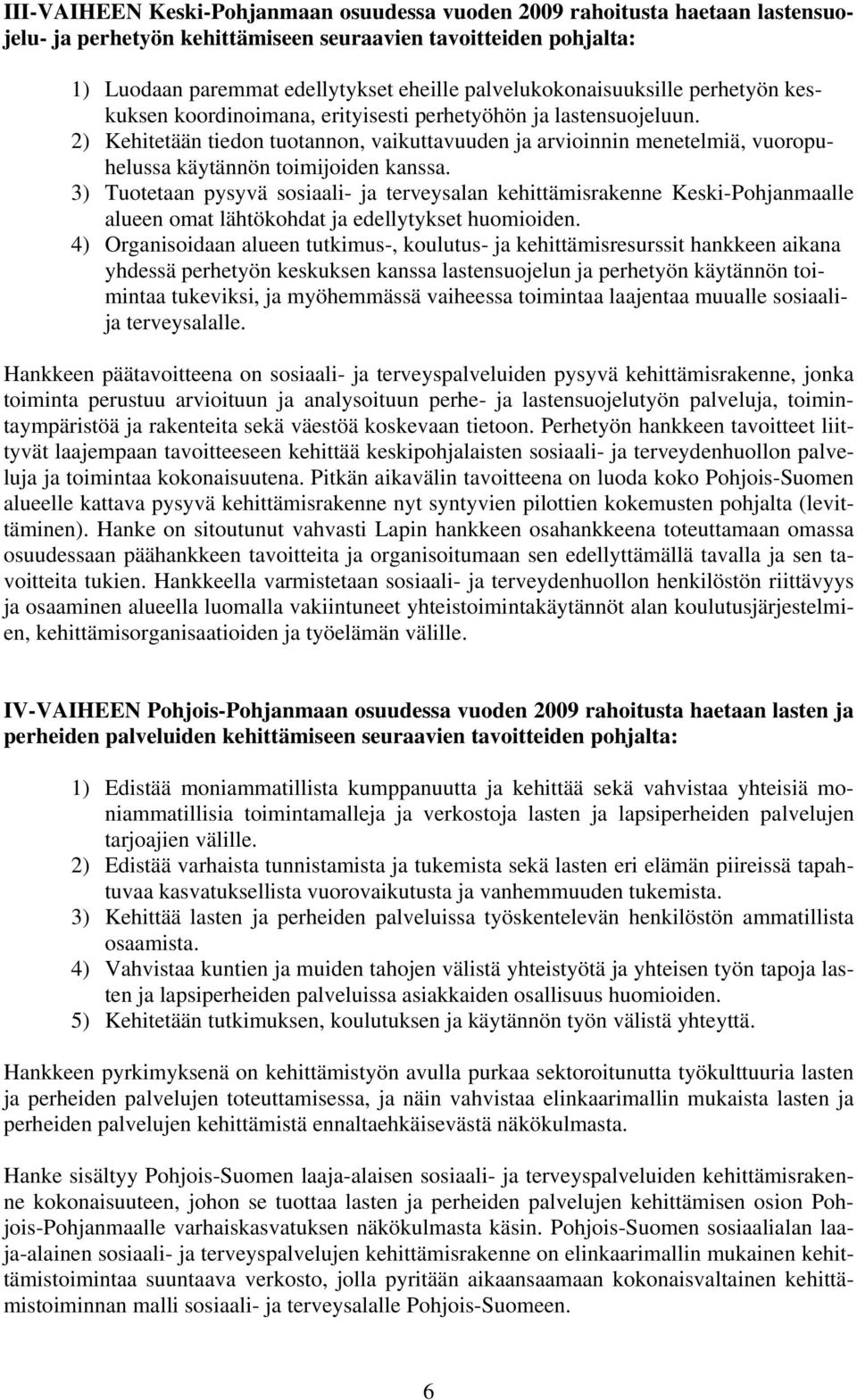2) Kehitetään tiedon tuotannon, vaikuttavuuden ja arvioinnin menetelmiä, vuoropuhelussa käytännön toimijoiden kanssa.