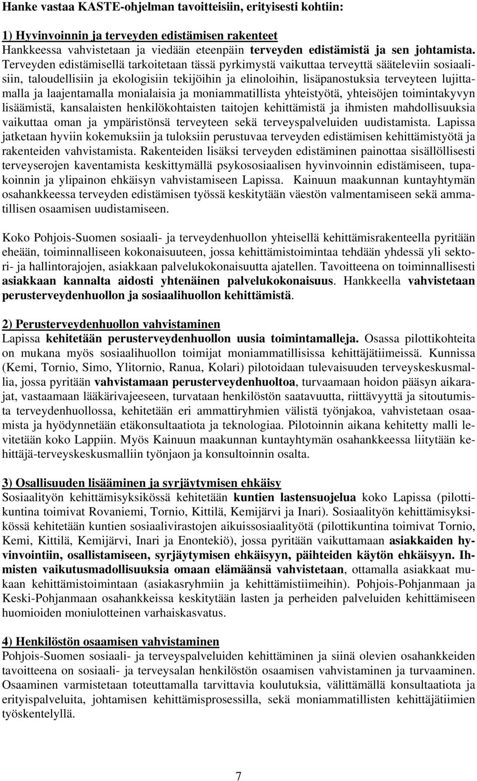 laajentamalla monialaisia ja moniammatillista yhteistyötä, yhteisöjen toimintakyvyn lisäämistä, kansalaisten henkilökohtaisten taitojen kehittämistä ja ihmisten mahdollisuuksia vaikuttaa oman ja