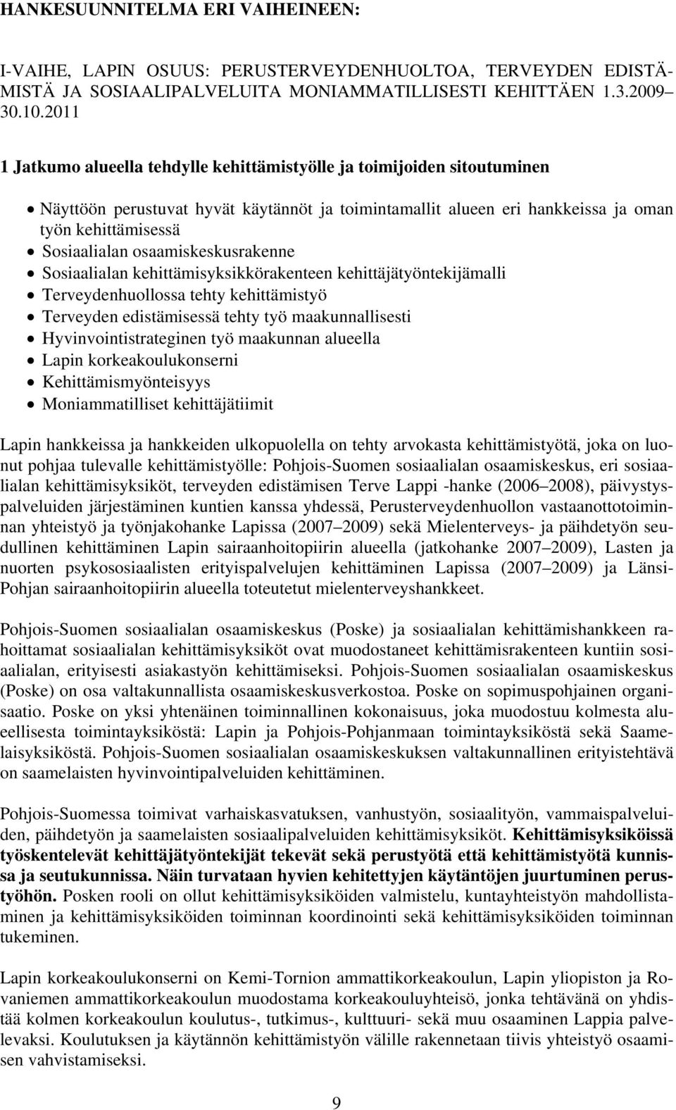 osaamiskeskusrakenne Sosiaalialan kehittämisyksikkörakenteen kehittäjätyöntekijämalli Terveydenhuollossa tehty kehittämistyö Terveyden edistämisessä tehty työ maakunnallisesti Hyvinvointistrateginen