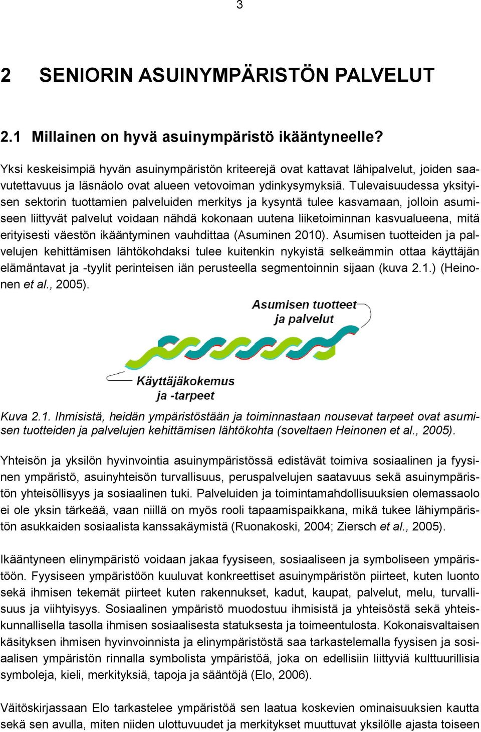 Tulevaisuudessa yksityisen sektorin tuottamien palveluiden merkitys ja kysyntä tulee kasvamaan, jolloin asumiseen liittyvät palvelut voidaan nähdä kokonaan uutena liiketoiminnan kasvualueena, mitä