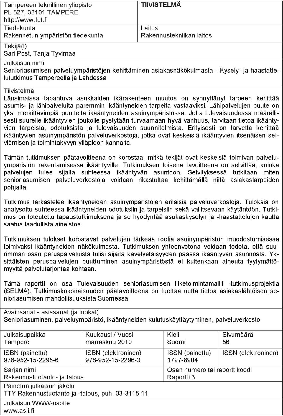 asiakasnäkökulmasta - Kysely- ja haastattelututkimus Tampereella ja Lahdessa Tiivistelmä Länsimaissa tapahtuva asukkaiden ikärakenteen muutos on synnyttänyt tarpeen kehittää asumis- ja lähipalveluita