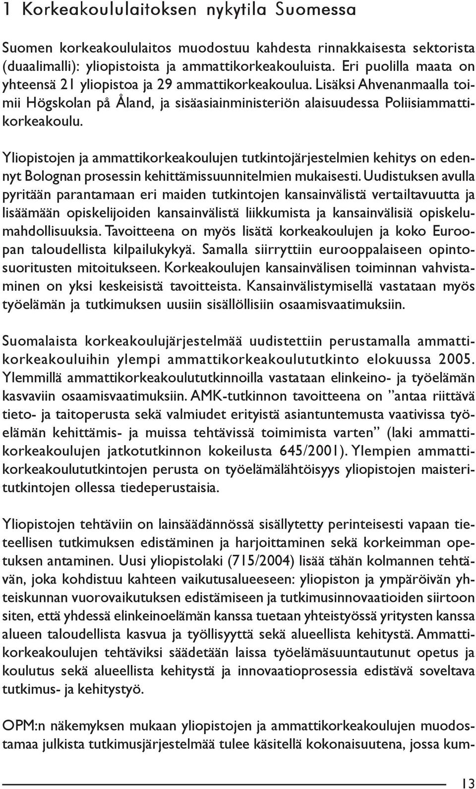 Yliopistojen ja ammattikorkeakoulujen tutkintojärjestelmien kehitys on edennyt Bolognan prosessin kehittämissuunnitelmien mukaisesti.