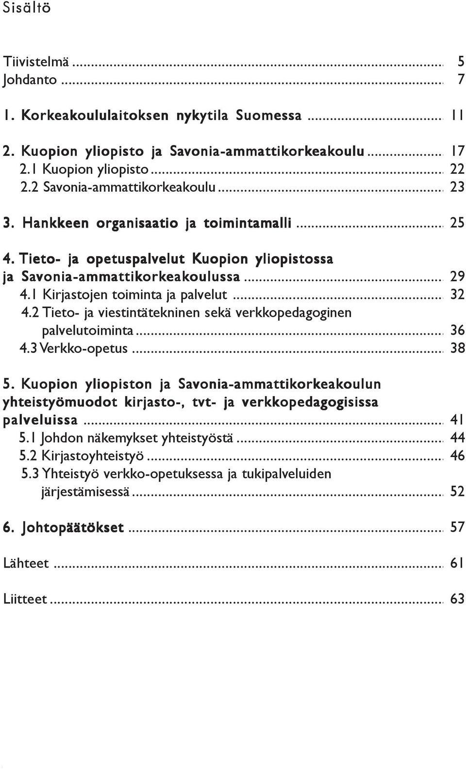 .. 29 4.1 Kirjastojen toiminta ja palvelut... 32 4.2 Tieto- ja viestintätekninen sekä verkkopedagoginen palvelutoiminta... 36 4.3 Verkko-opetus... 38 5.