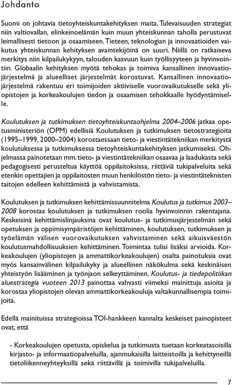 Niillä on ratkaiseva merkitys niin kilpailukykyyn, talouden kasvuun kuin työllisyyteen ja hyvinvointiin.