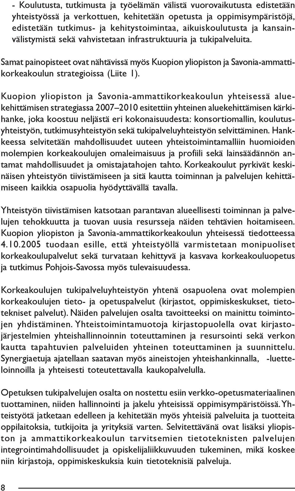 Samat painopisteet ovat nähtävissä myös Kuopion yliopiston ja Savonia-ammattikorkeakoulun strategioissa (Liite 1).