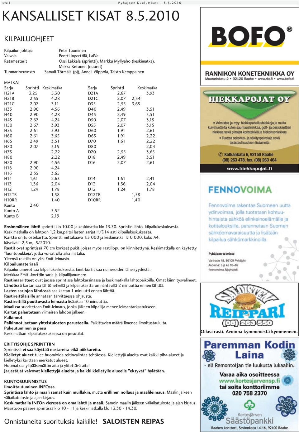 2010 KILPAILUOHJEET Kilpailun johtaja Valvoja Ratamestarit Tuomarineuvosto Petri Tuominen Pentti Ingerttilä, LaiVe Ossi Lakkala (sprintti), Markku Myllyaho (keskimatka), Miikka Ketonen (nuoret)