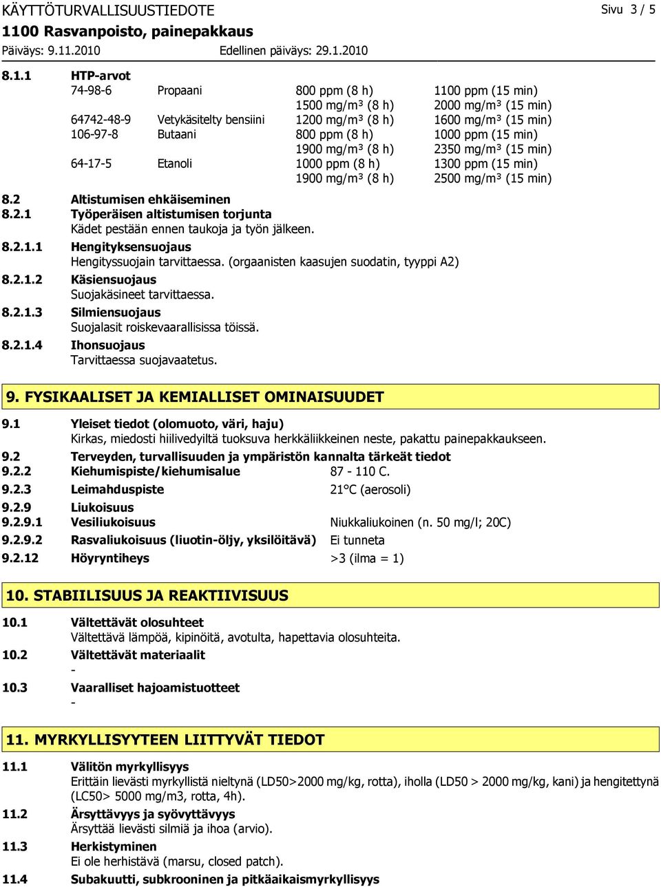 1000 ppm (15 min) 1900 mg/m³ (8 h) 2350 mg/m³ (15 min) 64-17-5 Etanoli 1000 ppm (8 h) 1300 ppm (15 min) 1900 mg/m³ (8 h) 2500 mg/m³ (15 min) 8.2 Altistumisen ehkäiseminen 8.2.1 Työperäisen altistumisen torjunta Kädet pestään ennen taukoja ja työn jälkeen.