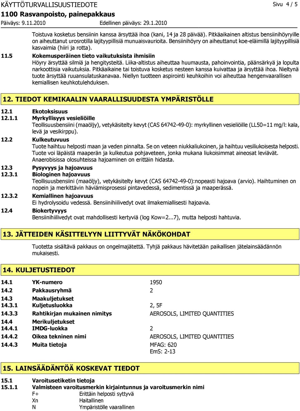 5 Kokemusperäinen tieto vaikutuksista ihmisiin Höyry ärsyttää silmiä ja hengitysteitä. Liika-altistus aiheuttaa huumausta, pahoinvointia, päänsärkyä ja lopulta narkoottisia vaikutuksia.