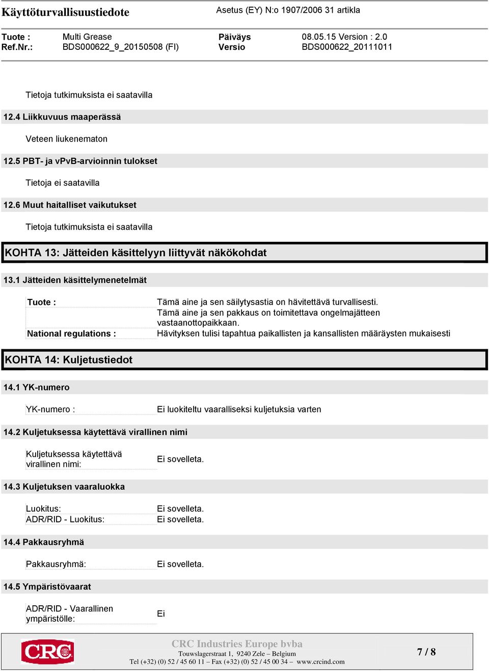 1 Jätteiden käsittelymenetelmät Tuote : National regulations : Tämä aine ja sen säilytysastia on hävitettävä turvallisesti. Tämä aine ja sen pakkaus on toimitettava ongelmajätteen vastaanottopaikkaan.