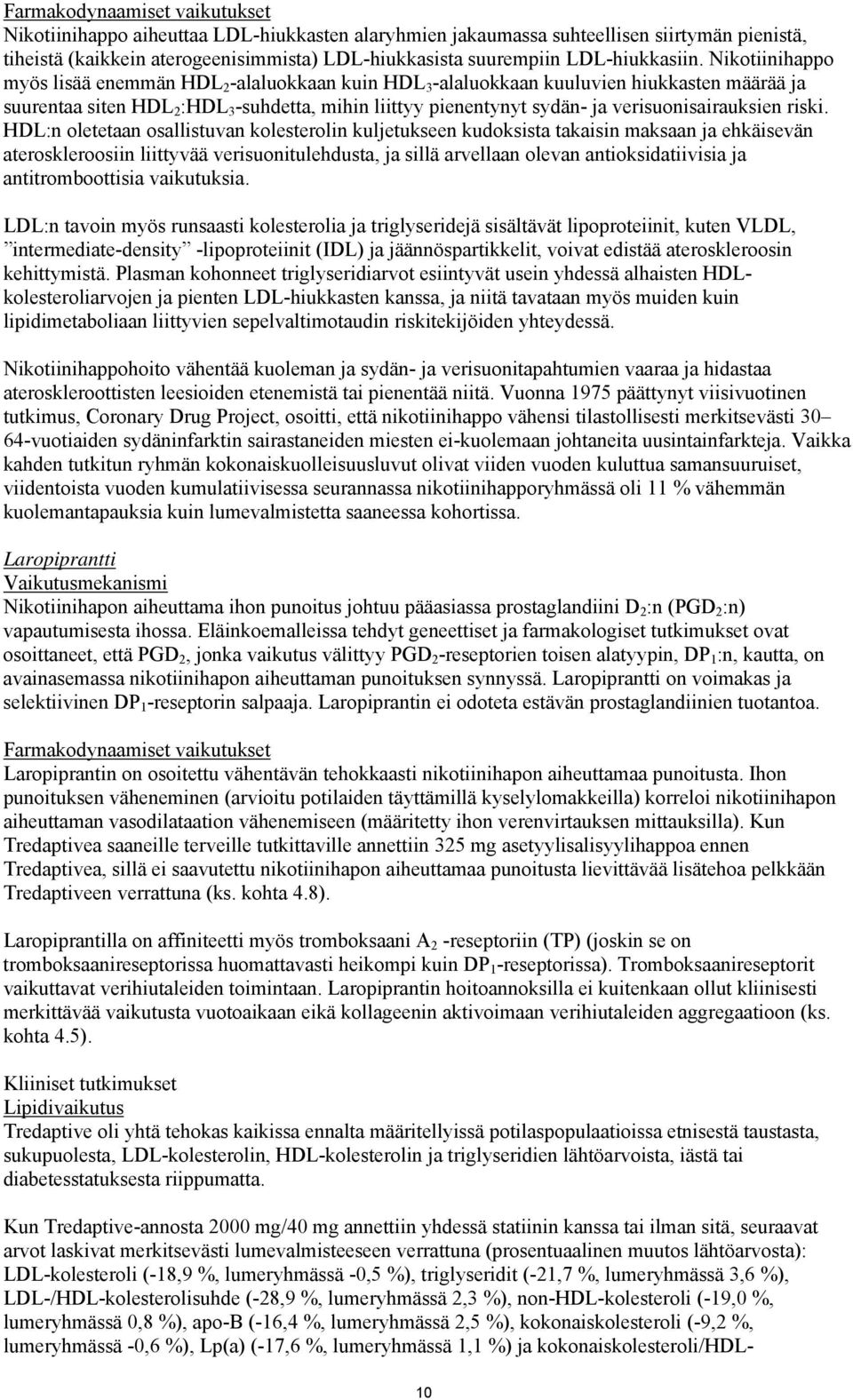 Nikotiinihappo myös lisää enemmän HDL 2 -alaluokkaan kuin HDL 3 -alaluokkaan kuuluvien hiukkasten määrää ja suurentaa siten HDL 2 :HDL 3 -suhdetta, mihin liittyy pienentynyt sydän- ja