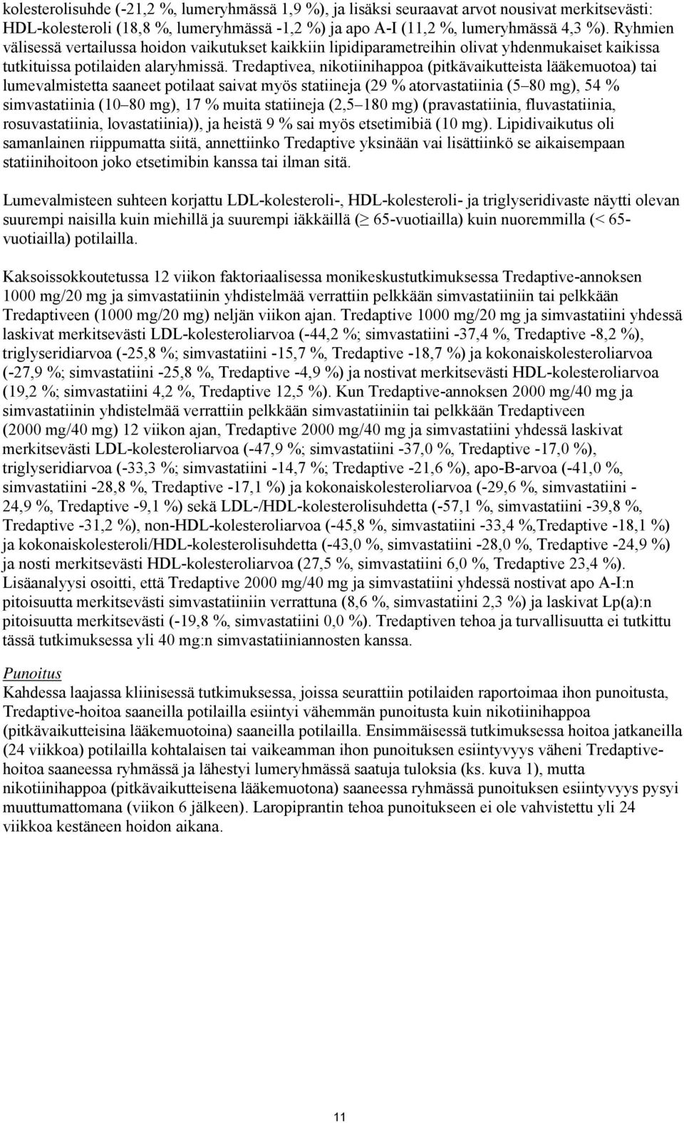 Tredaptivea, nikotiinihappoa (pitkävaikutteista lääkemuotoa) tai lumevalmistetta saaneet potilaat saivat myös statiineja (29 % atorvastatiinia (5 80 mg), 54 % simvastatiinia (10 80 mg), 17 % muita