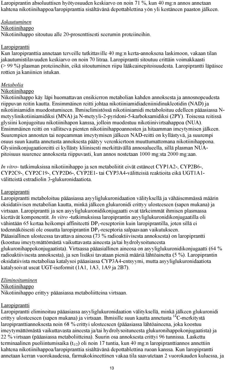 Laropiprantti Kun laropipranttia annetaan terveille tutkittaville 40 mg:n kerta-annoksena laskimoon, vakaan tilan jakautumistilavuuden keskiarvo on noin 70 litraa.