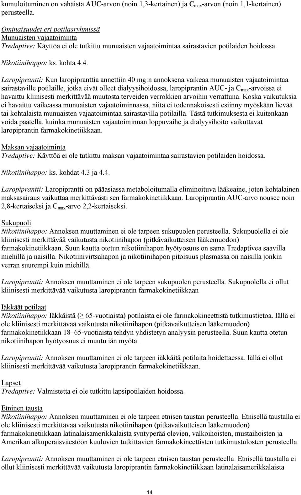 4. Laropiprantti: Kun laropipranttia annettiin 40 mg:n annoksena vaikeaa munuaisten vajaatoimintaa sairastaville potilaille, jotka eivät olleet dialyysihoidossa, laropiprantin AUC- ja C max -arvoissa