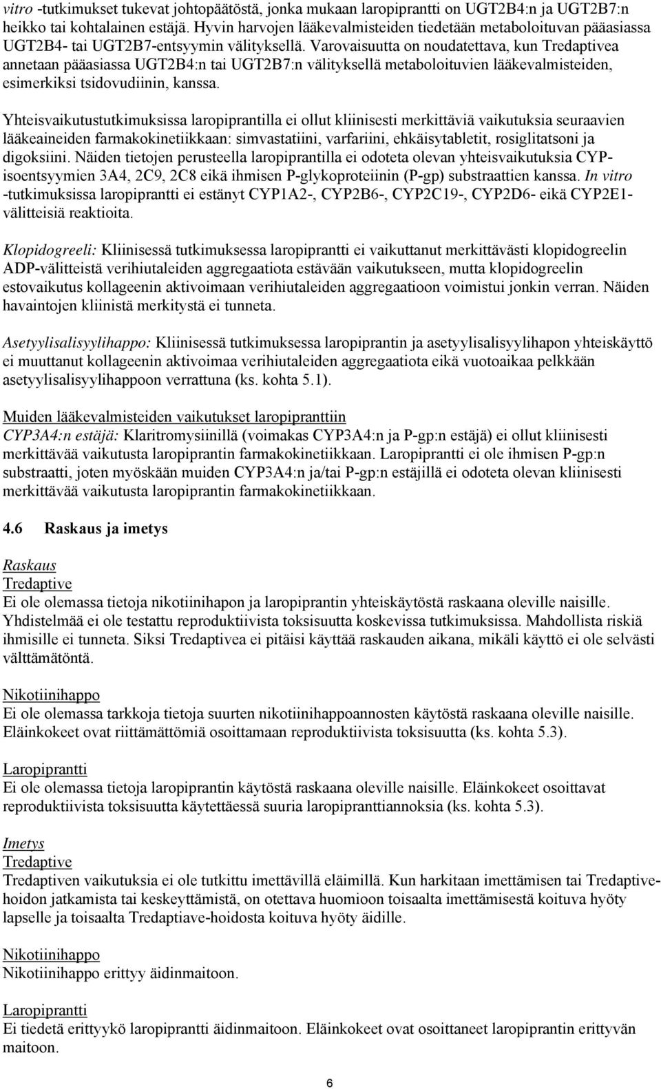 Varovaisuutta on noudatettava, kun Tredaptivea annetaan pääasiassa UGT2B4:n tai UGT2B7:n välityksellä metaboloituvien lääkevalmisteiden, esimerkiksi tsidovudiinin, kanssa.