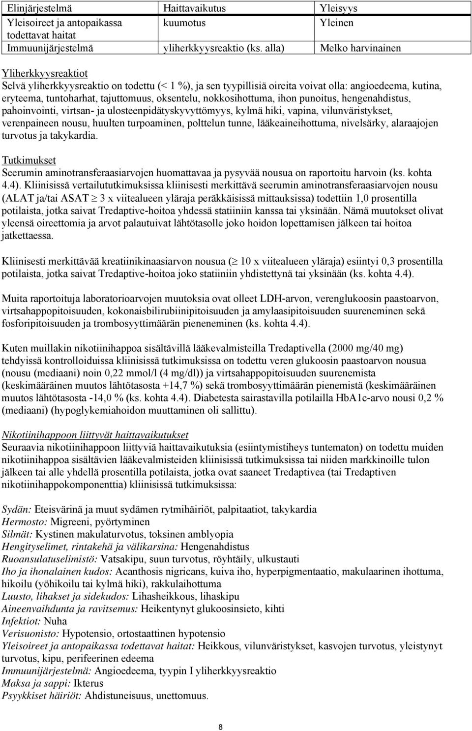 nokkosihottuma, ihon punoitus, hengenahdistus, pahoinvointi, virtsan- ja ulosteenpidätyskyvyttömyys, kylmä hiki, vapina, vilunväristykset, verenpaineen nousu, huulten turpoaminen, polttelun tunne,