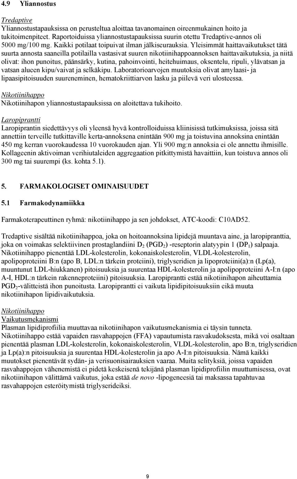 Yleisimmät haittavaikutukset tätä suurta annosta saaneilla potilailla vastasivat suuren nikotiinihappoannoksen haittavaikutuksia, ja niitä olivat: ihon punoitus, päänsärky, kutina, pahoinvointi,