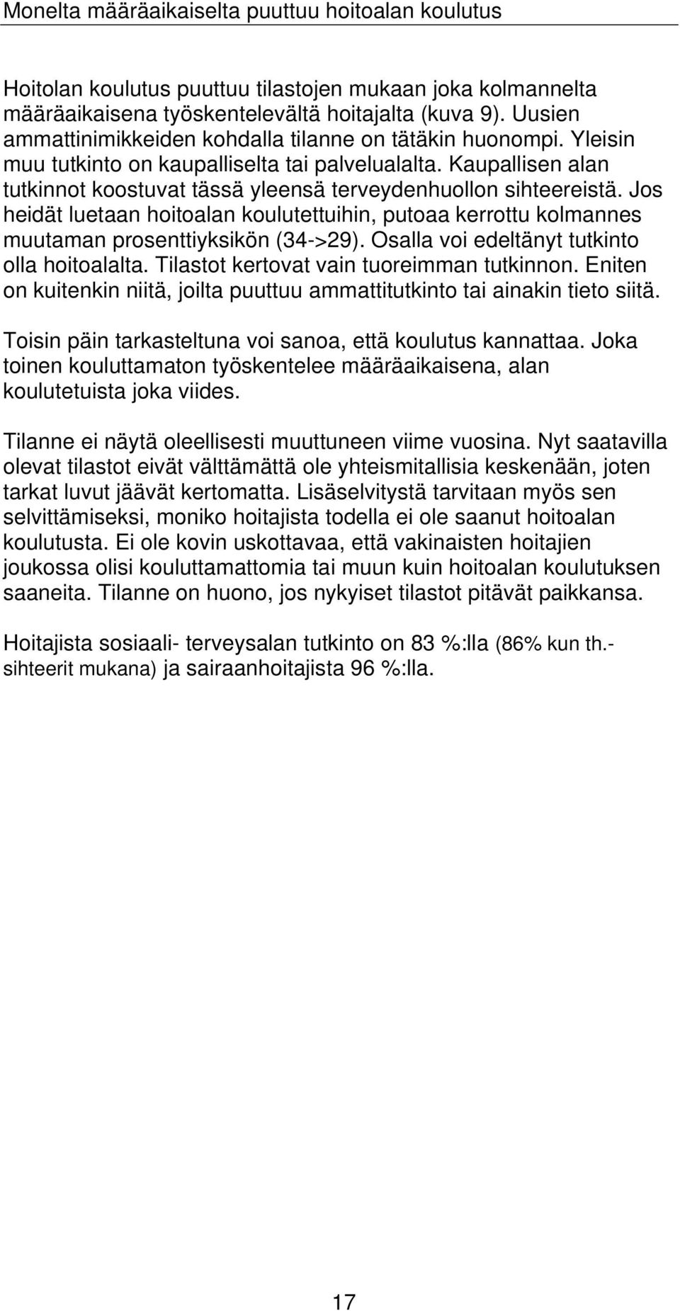 Kaupallisen alan tutkinnot koostuvat tässä yleensä terveydenhuollon sihteereistä. Jos heidät luetaan hoitoalan koulutettuihin, putoaa kerrottu kolmannes muutaman prosenttiyksikön (34->29).