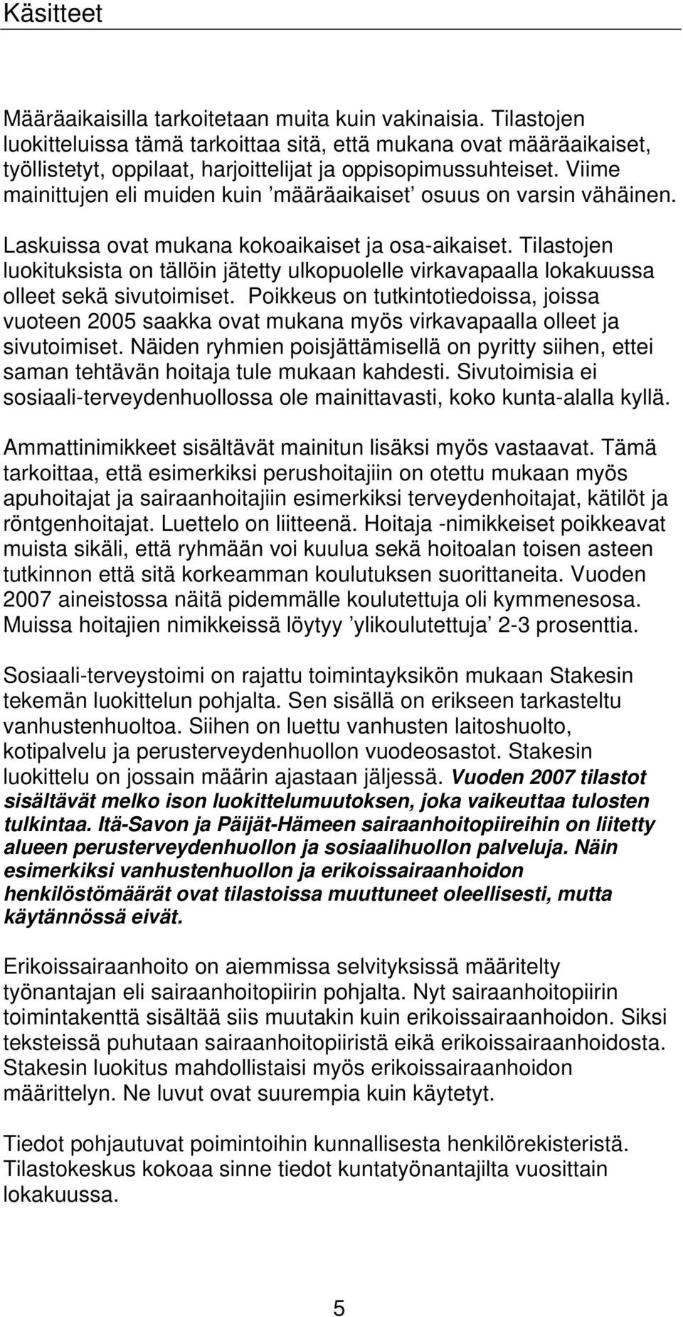 Viime mainittujen eli muiden kuin määräaikaiset osuus on varsin vähäinen. Laskuissa ovat mukana kokoaikaiset ja osa-aikaiset.