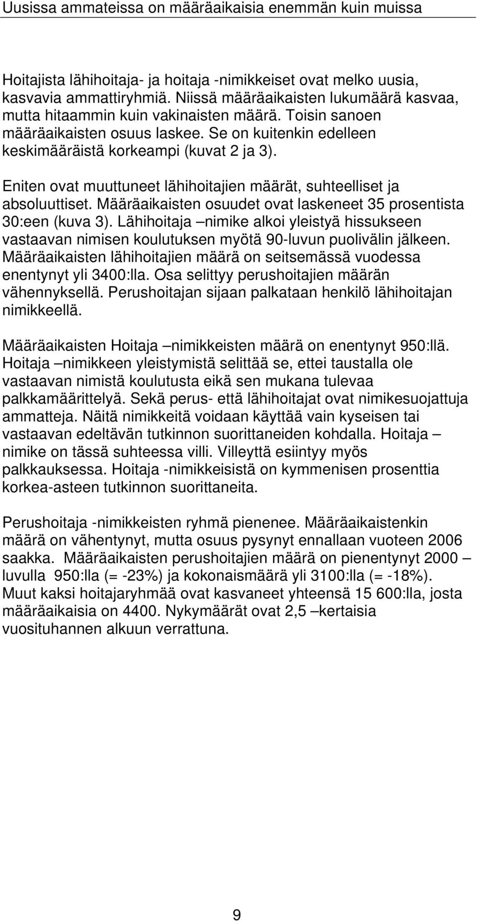 Eniten ovat muuttuneet lähihoitajien määrät, suhteelliset ja absoluuttiset. Määräaikaisten osuudet ovat laskeneet 35 prosentista 30:een (kuva 3).