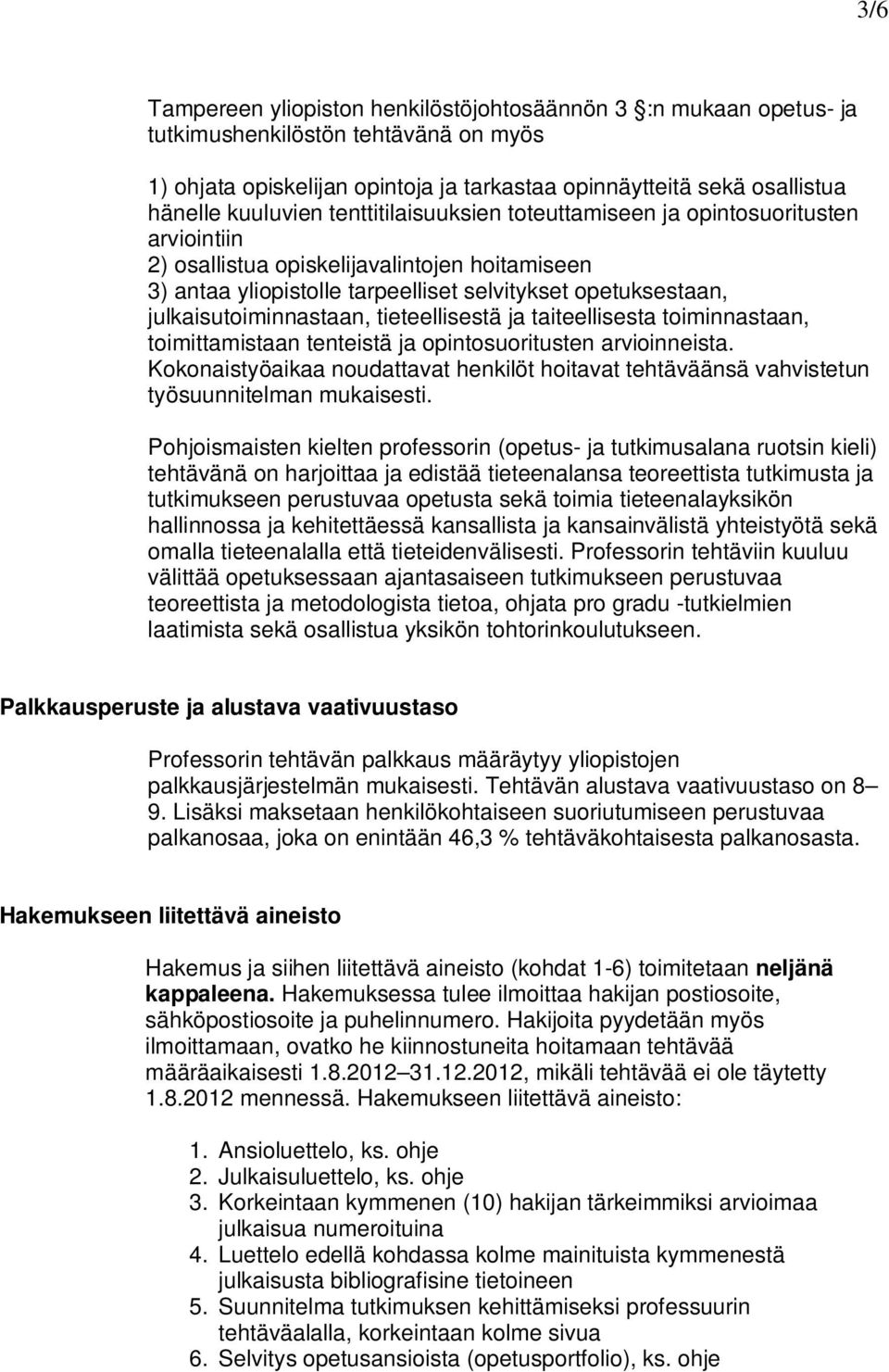 julkaisutoiminnastaan, tieteellisestä ja taiteellisesta toiminnastaan, toimittamistaan tenteistä ja opintosuoritusten arvioinneista.