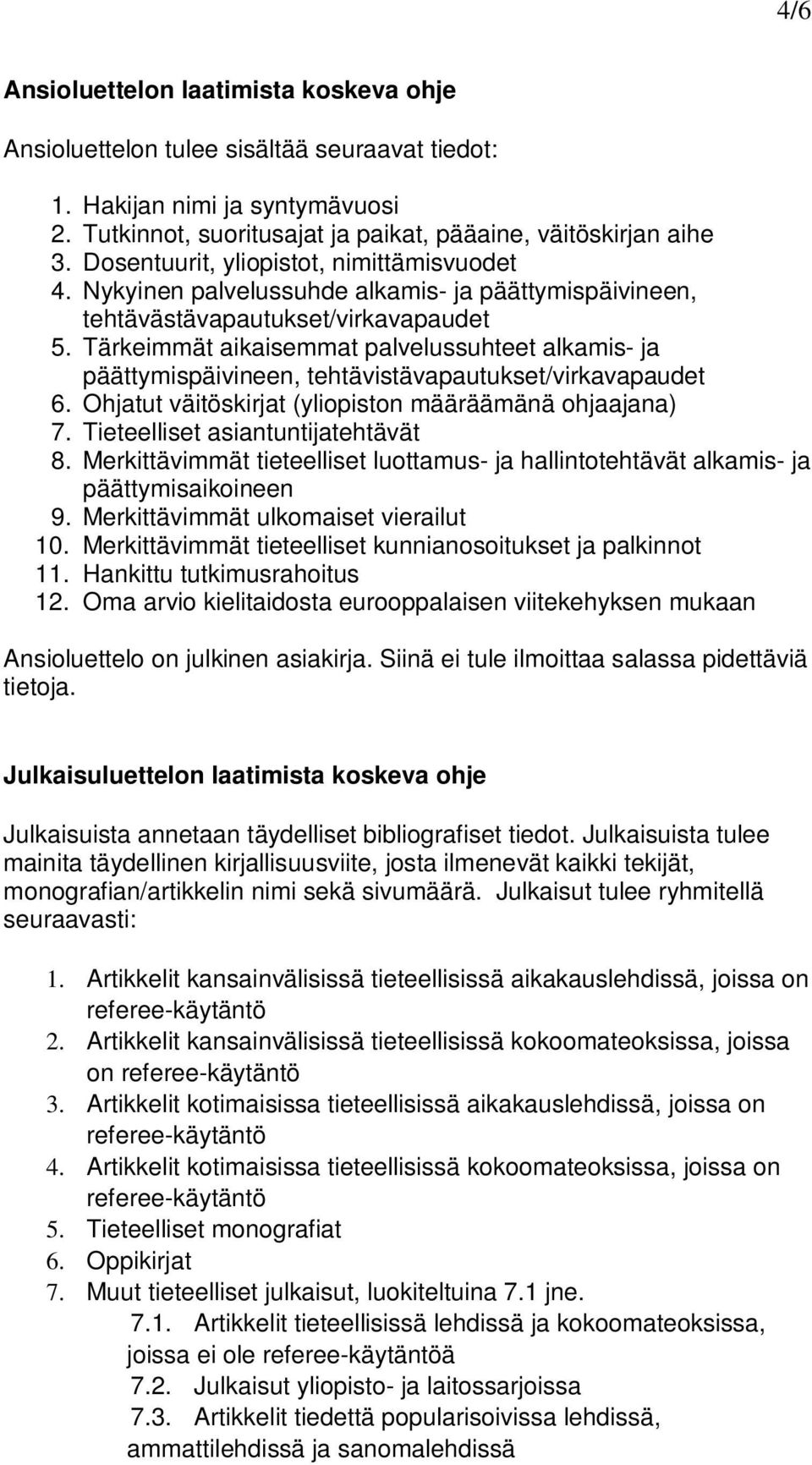 Tärkeimmät aikaisemmat palvelussuhteet alkamis- ja päättymispäivineen, tehtävistävapautukset/virkavapaudet 6. Ohjatut väitöskirjat (yliopiston määräämänä ohjaajana) 7.