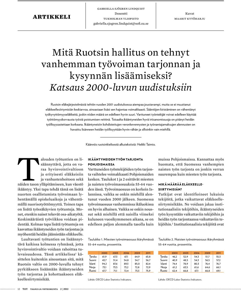 Katsaus 2000-luvun uudistuksiin Ruotsin eläkejärjestelmästä tehtiin vuoden 2001 uudistuksessa aiempaa joustavampi, mutta se ei muuttanut eläkkeellesiirtymisiän keskiarvoa, ainoastaan lisäsi sen
