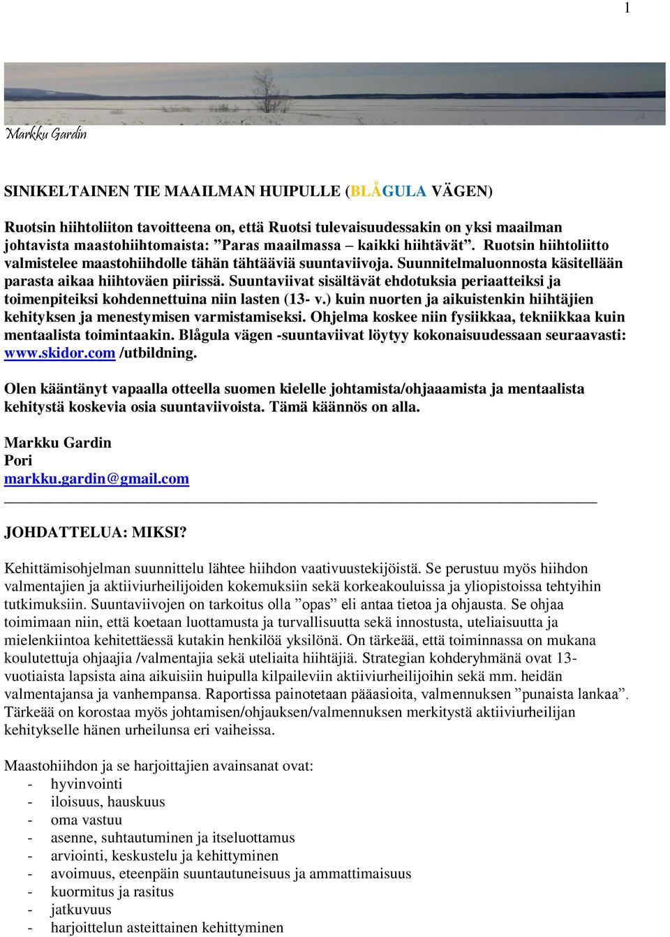 Suuntaviivat sisältävät ehdotuksia periaatteiksi ja toimenpiteiksi kohdennettuina niin lasten (13- v.) kuin nuorten ja aikuistenkin hiihtäjien kehityksen ja menestymisen varmistamiseksi.