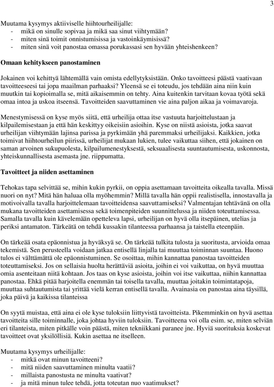 Onko tavoitteesi päästä vaativaan tavoitteeseesi tai jopa maailman parhaaksi? Yleensä se ei toteudu, jos tehdään aina niin kuin muutkin tai kopioimalla se, mitä aikaisemmin on tehty.