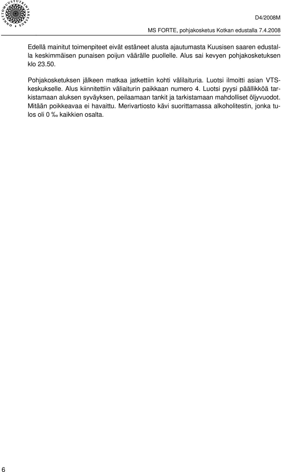 Luotsi ilmoitti asian VTSkeskukselle. Alus kiinnitettiin väliaiturin paikkaan numero 4.