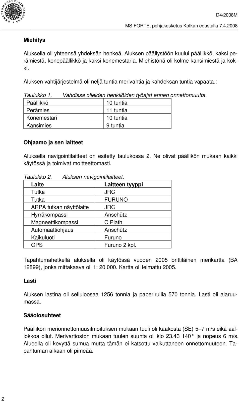 10 tuntia 11 tuntia 10 tuntia 9 tuntia Ohjaamo ja sen laitteet Aluksella navigointilaitteet on esitetty taulukossa 2. Ne olivat päällikön mukaan kaikki käytössä ja toimivat moitteettomasti.