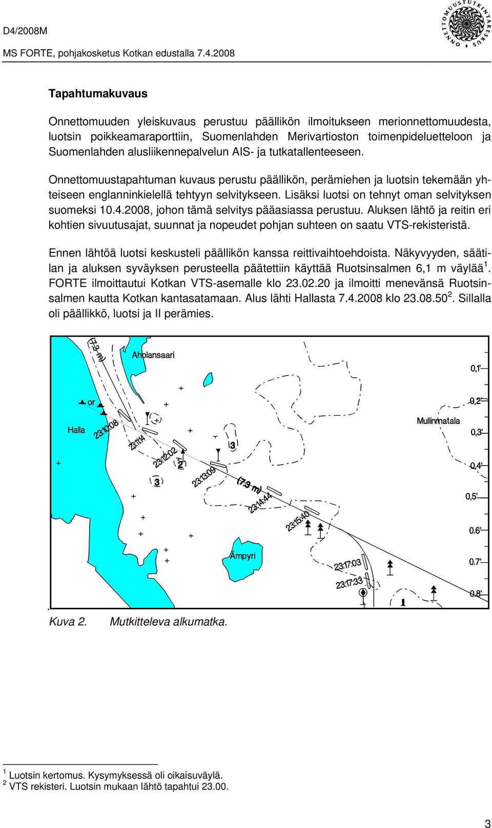 Lisäksi luotsi on tehnyt oman selvityksen suomeksi 10.4.2008, johon tämä selvitys pääasiassa perustuu.