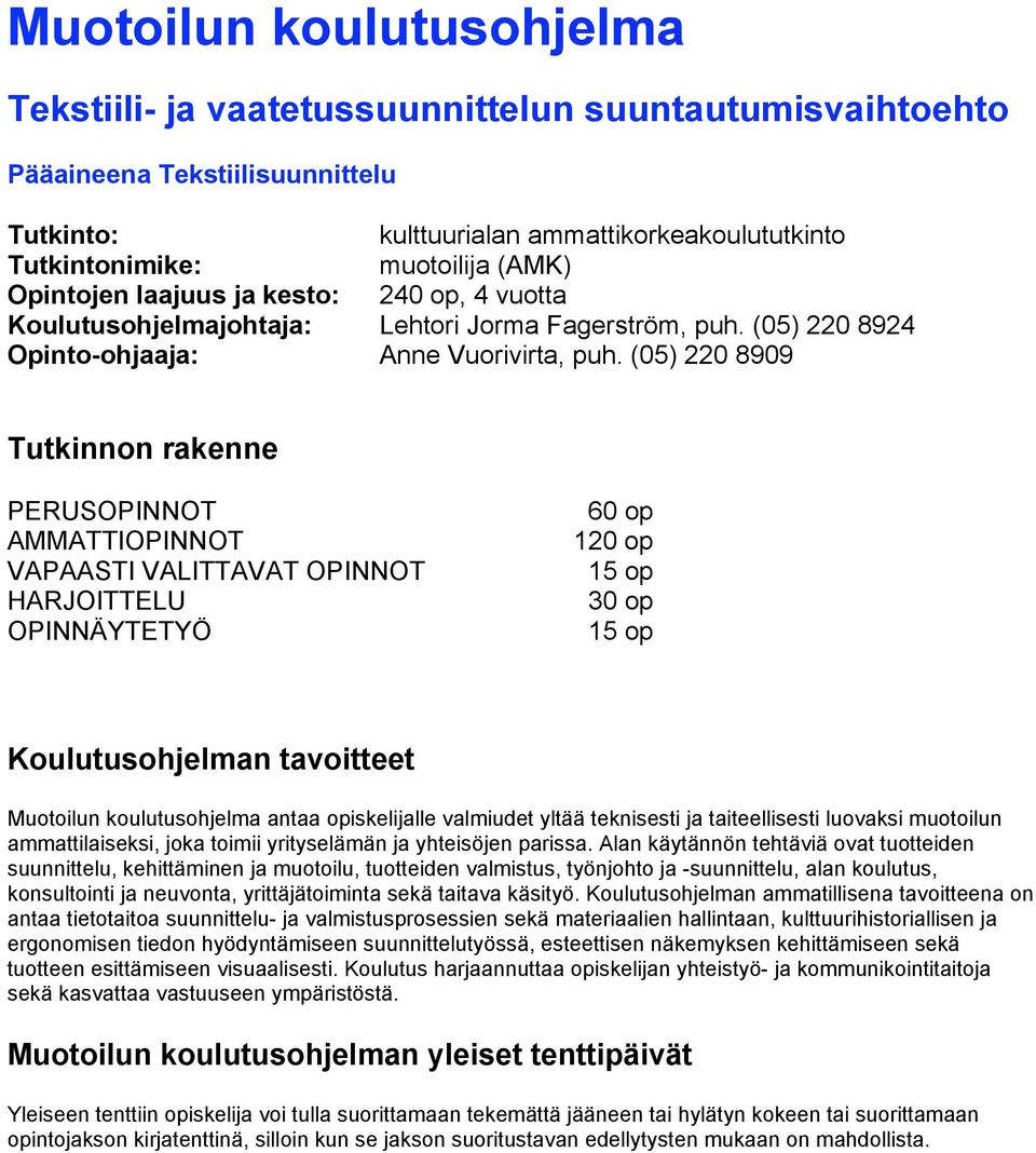 (05) 220 8909 Tutkinnon rakenne PERUSOPINNOT AMMATTIOPINNOT VAPAASTI VALITTAVAT OPINNOT HARJOITTELU OPINNÄYTETYÖ 60 op 120 op 15 op 30 op 15 op Koulutusohjelman tavoitteet Muotoilun koulutusohjelma