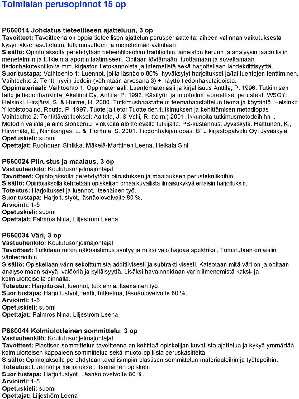 Sisältö: Opintojaksolla perehdytään tieteenfilosofian traditioihin, aineiston keruun ja analyysin laadullisiin menetelmiin ja tutkielmaraportin laatimiseen.