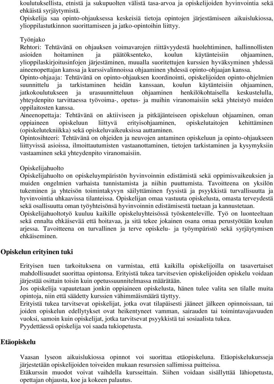 Työnjako Rehtori: Tehtävänä on ohjauksen voimavarojen riittävyydestä huolehtiminen, hallinnollisten asioiden hoitaminen ja päätöksenteko, koulun käytänteisiin ohjaaminen, ylioppilaskirjoitusinfojen